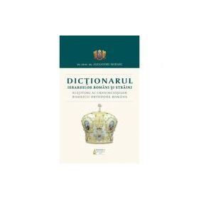 Dictionarul Ierarhilor Romani si straini slujitori ai credinciosilor B. O. R. - Pr. Prof. Dr. Alexandru Moraru