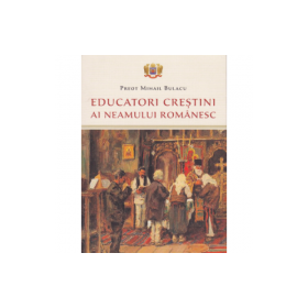 Educatori crestini ai neamului romanesc - Pr. Mihail Bulacu