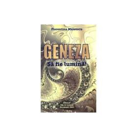 Geneza. Sa fie lumina! - Florentina Mateescu