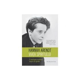 Viata spiritului. O investigatie inovatoare despre cum gandim - Hannah Arendt