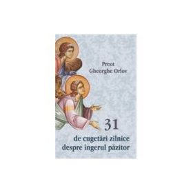 31 de cugetari zilnice despre ingerul pazitor - Preot Gheorghe Orlov