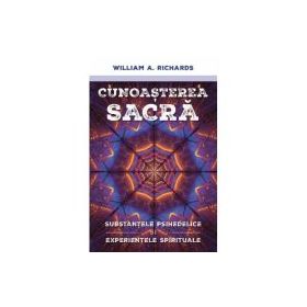 Cunoasterea Sacra - Substantele psihedelice si experientele spirituale - William Richards