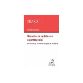 Denuntarea unilaterala a contractului. Particularitati in diferite categorii de contracte - Loredana Cochior