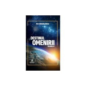 Destinul omenirii, volumul 4 - P. P. Negulescu