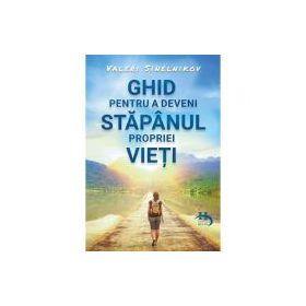 Ghid pentru a deveni stapanul propriei vieti - Valeri Sinelnikov