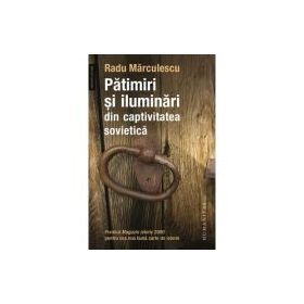 Patimiri si iluminari din captivitatea sovietica - Radu Marculescu