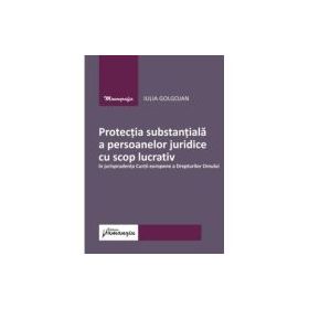 Protectia substantiala a persoanelor juridice cu scop lucrativ in jurisprudenta Curtii europene a Drepturilor Omului - Iulia Golgojan