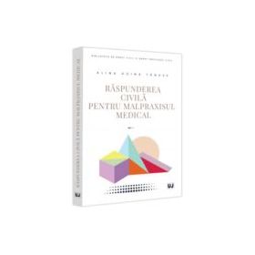 Raspunderea civila pentru malpraxisul medical - Alina Doina Tanase
