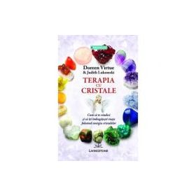 Terapia cu cristale - Doreen Virtue, Judith Lukomski