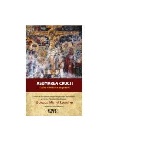 Asumarea Crucii. Calea mistica a angoasei - Michel Laroche