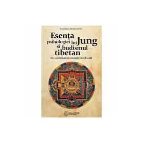 Esenta psihologiei lui Jung si budismul tibetan. Cai orientale si occidentale catre Esenta - Radmila Moacanin