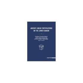 Ancient linear fortifications on the Lower Danube. Proceedings of the national colloquium “ancient linear fortifications on the left bank of the Lower