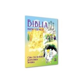 Biblia pentru cei mici. Cina cea de taina, Rastignirea, Invierea - Violeta Borzea