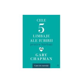 Cele cinci limbaje ale iubirii pentru barbati. Caiet de exercitii - Gary Chapman