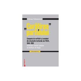 "Curatirea" partidului. Campania de verificari si excluderi din structurile teritoriale ale P. M. R. 1948-195 - Felician Velimirovici