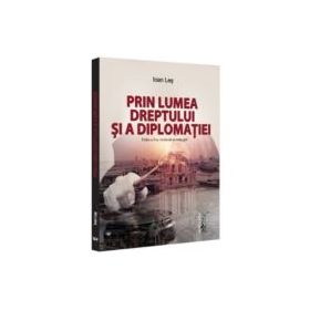 Prin lumea dreptului si a diplomatiei, editia a 2-a, revazuta si adaugita - Ioan Les