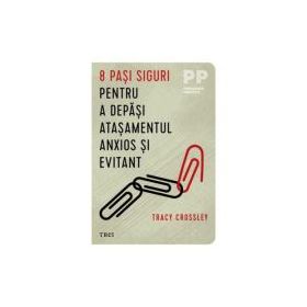 8 pasi siguri pentru a depasi atasamentul anxios si evitant - Tracy Crossley