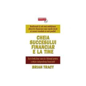 Cheia succesului financiar e la tine - Brian Tracy