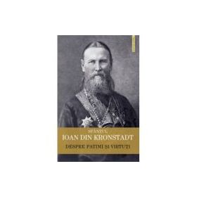 Despre patimi si virtuti - Sfantul Ioan de Kronstadt