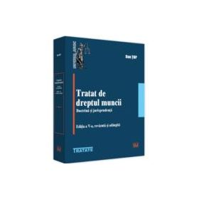 Tratat de dreptul muncii. Doctrina si jurisprudenta, editia a 5-a, revazuta si adaugita - Dan Top