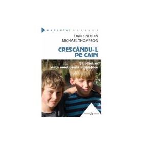 Crescandu-l pe Cain. Sa ocrotim viata emotionala a baietilor - Dan Kindlon