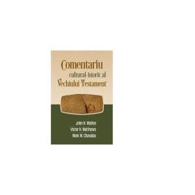 Comentariu cultural-istoric al Vechiului Testament - John H. Walton, Victor H. Matthews, Mark W. Chavalas