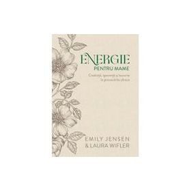 Energie pentru mame. Editie de lux - Emily Jensen