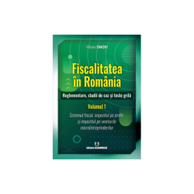 Fiscalitatea in Romania. Reglementare, studii de caz si teste grila. Volumul 1 - Mihaela Enachi