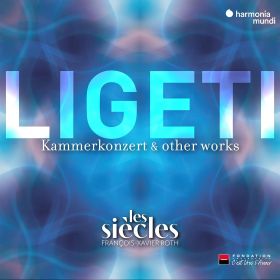 Ligeti: Kammerkonzert & Other Works | Les Siecles, Francois-Xavier Roth