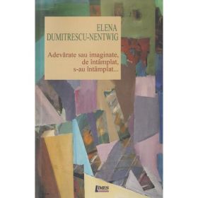 Adevarate sau imaginate, de intamplat, s-au intamplat... - Elena Dumitrescu-Nentwig, editura Limes