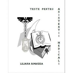 Teste pentru asistentii medicali - Liliana Rogozea, editura Libris Editorial