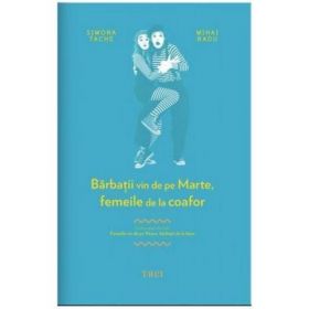 Barbatii vin de pe Marte, femeile de la coafor - Simona Tache, Mihai Radu, editura Trei