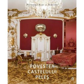 Povestea castelului Peles - Principele Radu al Romaniei, editura Curtea Veche