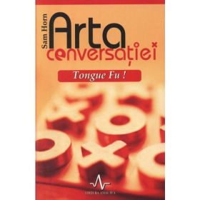 Arta Conversatiei Tongue Fu! - Sam Horn, editura Amaltea