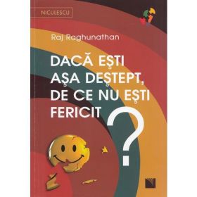 Daca esti asa destept, de ce nu esti fericit? - Raj Raghunathan, editura Niculescu