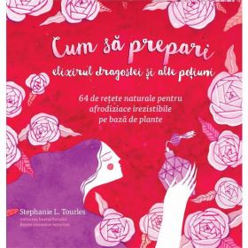 Cum sa prepari elixirul dragostei si alte potiuni - Stephanie L. Tourles, editura Curtea Veche