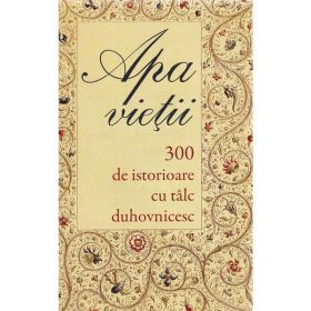 Apa vietii. 300 de istorioare cu talc duhovnicesc, editura Sophia