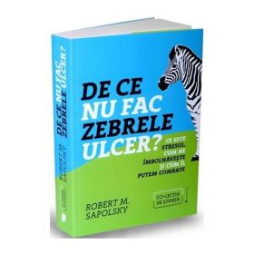 De ce nu fac zebrele ulcer? - Robert M. Sapolsky, editura Publica