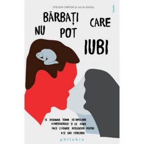 Barbati care nu pot iubi - Steven Carter, Julia Sokol, editura Philobia