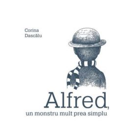 Alfred, un monstru mult prea simplu - Corina Dascalu, editura Grupul Editorial Art