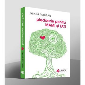 Pledoarie pentru mami si tati - Mirela Retegan, editura Evrika