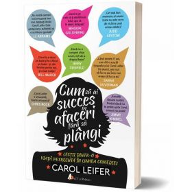 Cum sa ai succes in afaceri fara sa plangi - Carol Leifer, editura Act Si Politon