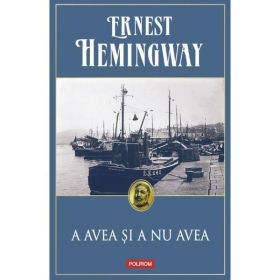 A avea si a nu avea ed.2019 - Ernest Hemingway, editura Polirom