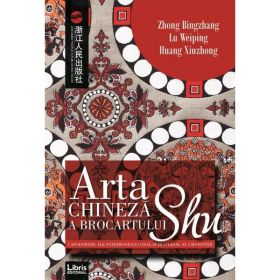 Arta chineza a brocartului Shu - Zhong Bingzhang, Lu Weiping, Huang Xiuzhong, editura Libris Editorial