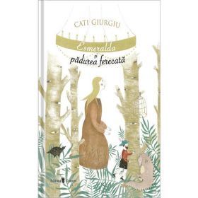 Esmeralda si padurea fermecata - Cati Giurgiu, editura Univers