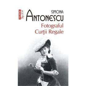 Fotograful Curtii Regale - Simona Antonescu, editura Polirom