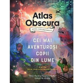 Atlas obscura. Ghidul exploratorului pentru cei mai aventurosi copii din lume - Dylan Thuras, Rosemary Mosco, editura Pandora