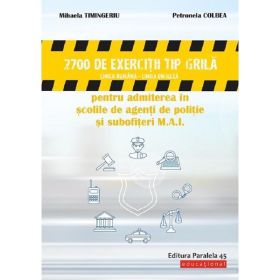 2700 de exercitii tip grila pentru admiterea in scolile de agenti de politie si subofiteri - Mihaela Timingeriu, editura Paralela 45