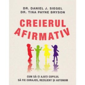 Creierul afirmativ - Daniel J. Siegel, Tina Payne Bryson, editura Paralela 45