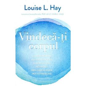 Vindeca-ti corpul - Louise L. Hay, editura Adevar Divin